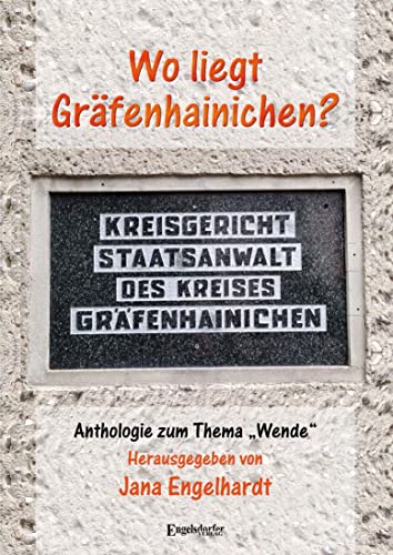 Wo liegt Gräfenhainichen?: Anthologie zum Thema „Wende“ von Engelsdorfer Verlag