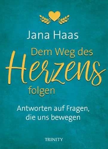 Dem Weg des Herzens folgen: Antworten auf Fragen, die uns bewegen