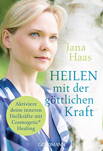 Heilen mit der göttlichen Kraft: Aktiviere deine inneren Heilkräfte mit Cosmogetic® Healing von Goldmann