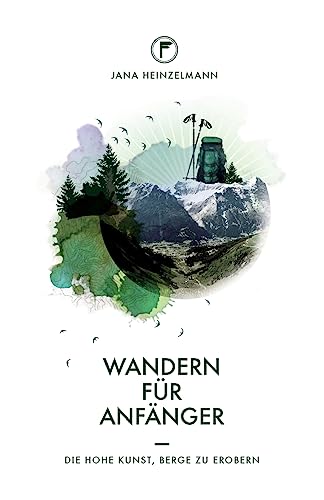Wandern für Anfänger: Die hohe Kunst, Berge zu erobern