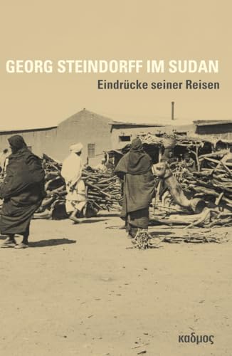 Georg Steindorff im Sudan. Eindrücke seiner Reisen von Kulturverlag Kadmos
