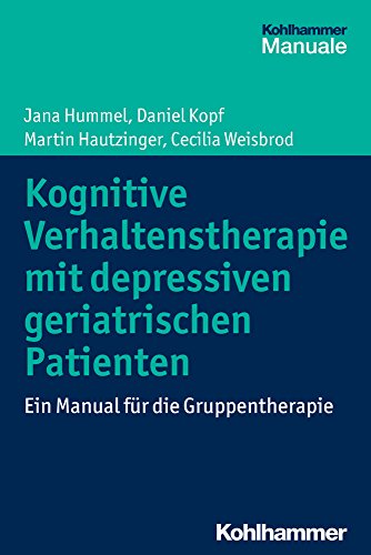 Kognitive Verhaltenstherapie mit depressiven geriatrischen Patienten: Ein Manual für die Gruppentherapie: Ein Manual Fur Die Gruppentherapie