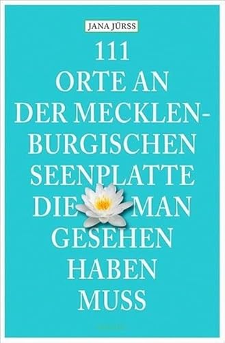 111 Orte an der Mecklenburgischen Seenplatte, die man gesehen haben muss: Reiseführer