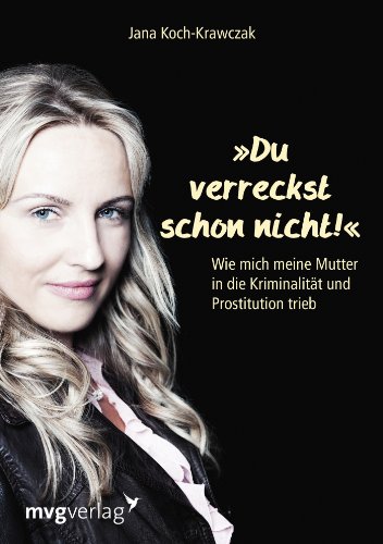 Du verreckst schon nicht!: Wie mich meine Mutter in die Kriminalität und Prostitution trieb von mvg Verlag