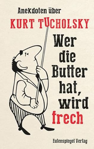 Wer die Butter hat, wird frech: Anekdoten über Kurt Tucholsky von Eulenspiegel Verlag