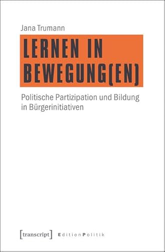 Lernen in Bewegung(en): Politische Partizipation und Bildung in Bürgerinitiativen (Edition Politik) von transcript Verlag