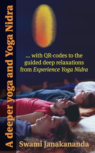 A deeper yoga and Yoga Nidra: with QR-codes to the guided deep relaxations from Experience Yoga Nidra von Bindu Publishers