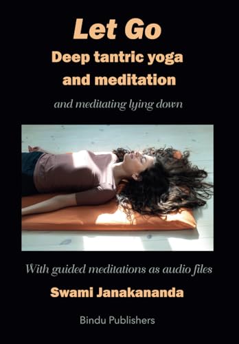 Let Go: Deep tantric yoga and meditation – and on meditating lying down von Bindu Publishers
