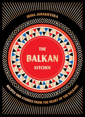 Balkan Kitchen: Delicious Recipes from the Heart of the Balkans