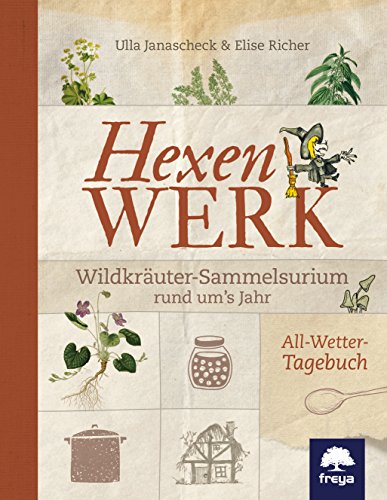 Hexenwerk: Wildkräuter-Sammelsurium rund um's Jahr: Kräutertagebuch von Freya