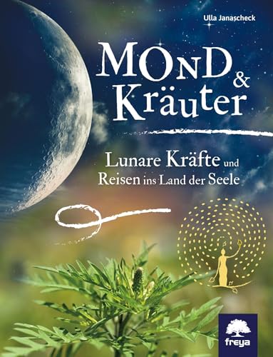 Mond & Kräuter: Lunare Kräfte und Reisen ins Land der Seele von Freya