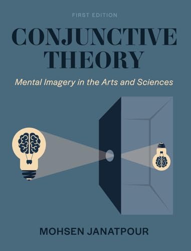 Conjunctive Theory: Mental Imagery in the Arts and Sciences Conjunctive Theory: Mental Imagery in the Arts and Sciences von Cognella Academic Publishing