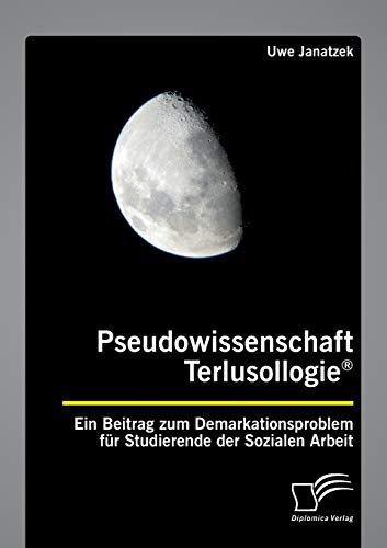 Pseudowissenschaft Terlusollogie®. Ein Beitrag zum Demarkationsproblem für Studierende der Sozialen Arbeit von Diplomica Verlag