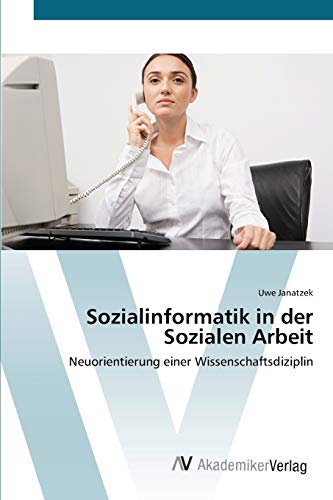 Sozialinformatik in der Sozialen Arbeit: Neuorientierung einer Wissenschaftsdiziplin