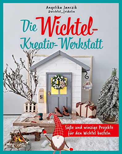 Meine Wichtel-Kreativ-Werkstatt: Süße und winzige Projekte für den Wichtel basteln Meine Wichtel-Kreativ-Werkstatt: Süße und winzige Projekte für den Wichtel basteln