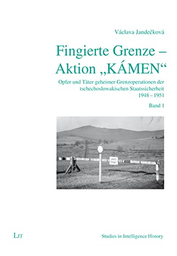 Fingierte Grenze - Aktion "KÁMEN": Opfer und Täter geheimer Grenzoperationen der tschechoslowakischen Staatssicherheit 1948-1951. Band 1