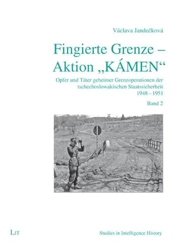 Fingierte Grenze - Aktion "KÁMEN": Opfer und Täter geheimer Grenzoperationen der tschechoslowakischen Staatssicherheit 1948-1951. Band 2