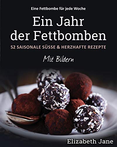 Ein Jahr der Fettbomben: 52 Saisonale Süsse & Herzhafte Rezepte von Progressive Publishing