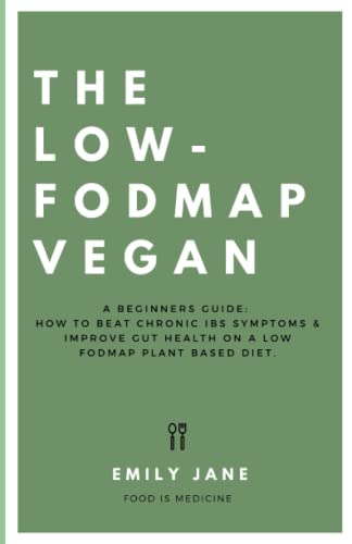The Low Fodmap Vegan: A Beginners Guide: How To Beat Chronic IBS Symptoms & Improve Gut Health On A Low Fodmap Plant-Based Diet