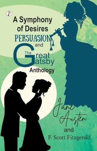 A Symphony of Desires - Persuasion and The Great Gatsby Anthology A Symphony of Desires - Persuasion and The Great Gatsby Anthology von Pharos Books Private Limited