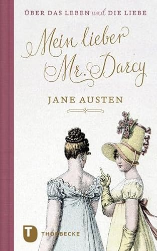 Mein lieber Mr. Darcy: Jane Austen über das Leben und die Liebe (Thorbeckes Kleine Schätze) Mein lieber Mr. Darcy: Jane Austen über das Leben und die Liebe (Thorbeckes Kleine Schätze)