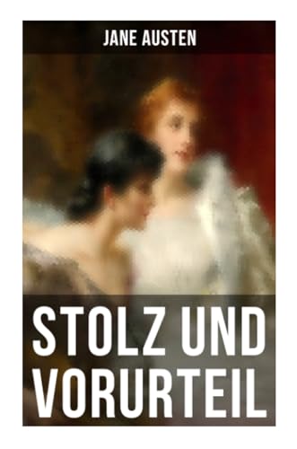 Stolz und Vorurteil: Der beliebteste Liebesroman der Weltliteratur