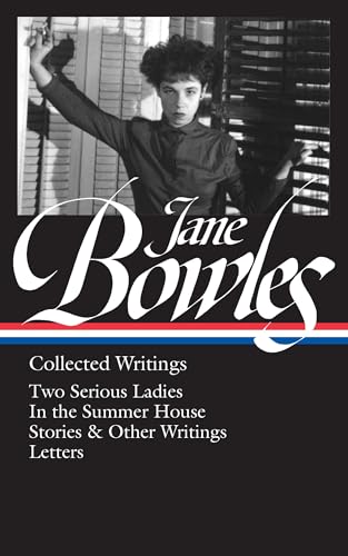 Jane Bowles: Collected Writings (LOA #288): Two Serious Ladies / In the Summer House / stories & other writings / letters (Library of America (Hardcover), Band 288)