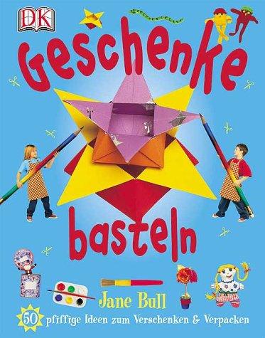 Geschenke basteln: 50 pfiffige Ideen zum Verschenken und Verpacken von Dorling Kindersley