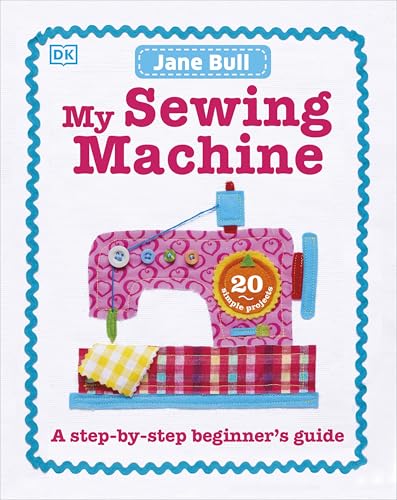 My Sewing Machine Book: A Step-by-Step Beginner's Guide My Sewing Machine Book: A Step-by-Step Beginner's Guide von DK