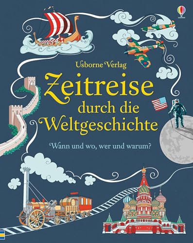 Zeitreise durch die Weltgeschichte: Wann und wo, wer und warum? von Usborne