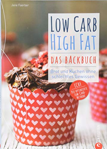 Low Carb High Fat. Das Backbuch. Brot und Kuchen ohne schlechtes Gewissen. Backen ohne Kohlenhydrate.: Brot und Kuchen ohne schlechtes Gewissen. LCHF- Die optimierte Low-Carb-Methode