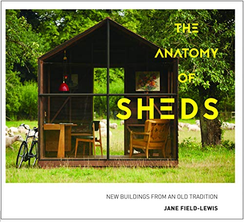 The Anatomy of Sheds: New buildings from an old tradition von Pavilion Books