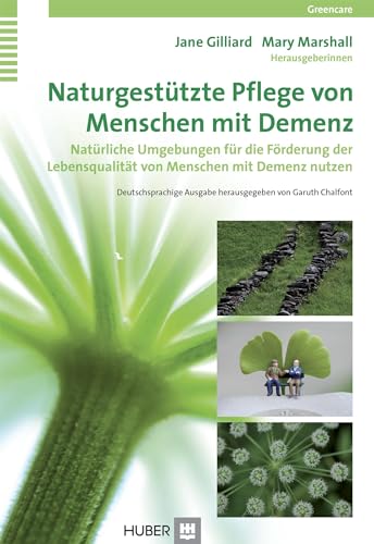 Naturgestützte Pflege von Menschen mit Demenz: Natürliche Umgebungen für die Förderung der Lebensqualität von Menschen mit Demenz nutzen