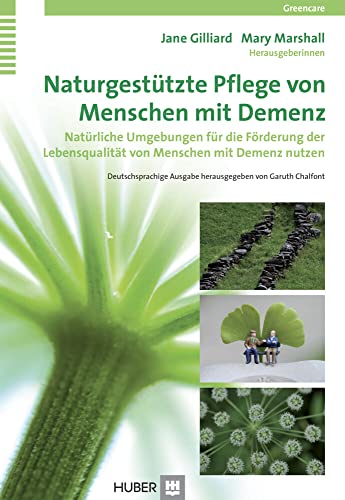 Naturgestützte Pflege von Menschen mit Demenz: Natürliche Umgebungen für die Förderung der Lebensqualität von Menschen mit Demenz nutzen