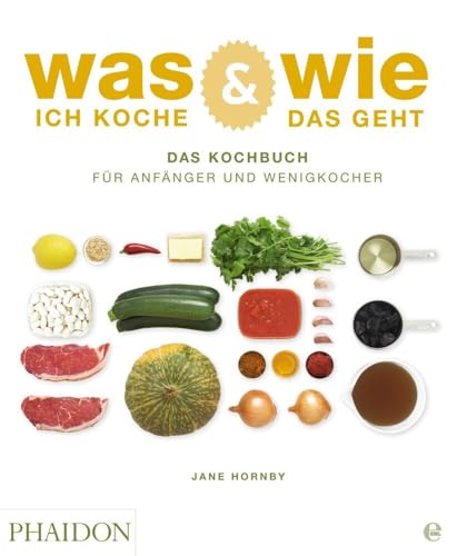 Was ich koche & wie das geht: Das Kochbuch für Anfänger und Wenigkocher