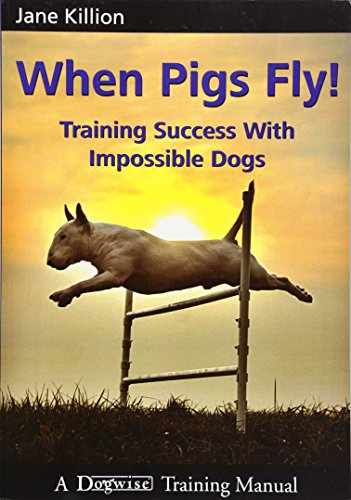 When Pigs Fly!: Training Success with Impossible Dogs von Dogwise Publishing