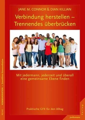 Verbindung herstellen - Trennendes überbrücken: Mit jedermann, jederzeit und überall eine gemeinsame Ebene finden. Praktische GFK für den Alltag Verbindung herstellen - Trennendes überbrücken: Mit jedermann, jederzeit und überall eine gemeinsame Ebene finden. Praktische GFK für den Alltag