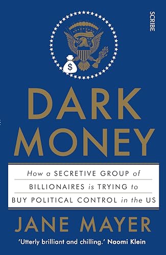 Dark Money: how a secretive group of billionaires is trying to buy political control in the US von Scribe UK