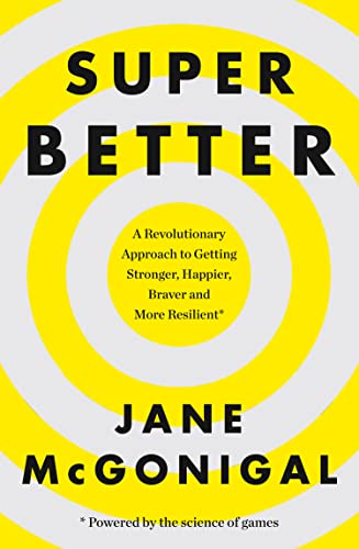 SuperBetter: A Revolutionary Approach to Getting Stronger, Happier, Braver and More Resilient: How a gameful life can make you stronger, happier, braver and more resilient