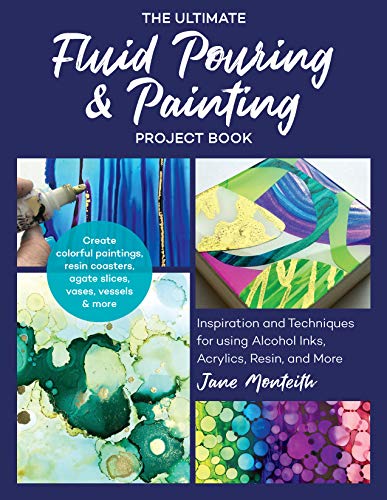 The Ultimate Fluid Pouring & Painting Project Book: Inspiration and Techniques for Using Alcohol Inks, Acrylics, Resin, and More; Create Colorful ... coasters, agate slices, vases, vessels & more