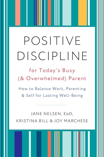 Positive Discipline for Today's Busy (and Overwhelmed) Parent: How to Balance Work, Parenting, and Self for Lasting Well-Being von CROWN