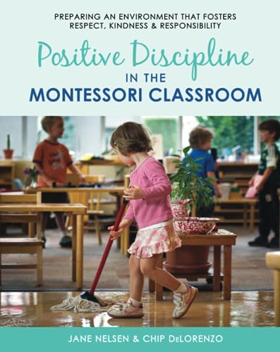 Positive Discipline in the Montessori Classroom: Preparing an Environment that Fosters Respect, Kindness & Responsibility von Parent Child Press, Incorporated
