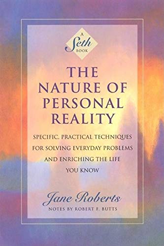 Nature of Personal Reality: Specific, Practical Techniques for Solving Everyday Problems and Enriching the Life You Know (Jane Roberts)