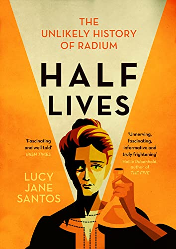 Half Lives: The Unlikely History of Radium