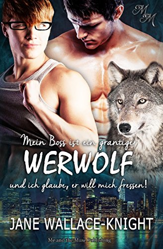 Mein Boss ist ein grantiger Werwolf und ich glaube, er will mich fressen! von CreateSpace Independent Publishing Platform