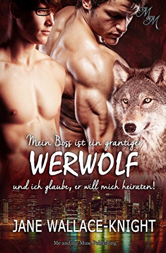 Mein Boss ist ein grantiger Werwolf und ich glaube, er will mich heiraten!