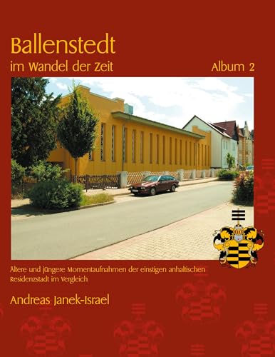 Ballenstedt im Wandel der Zeit Album 2: Ältere und jüngere Momentaufnahmen der einstigen anhaltischen Residenzstadt im Vergleich