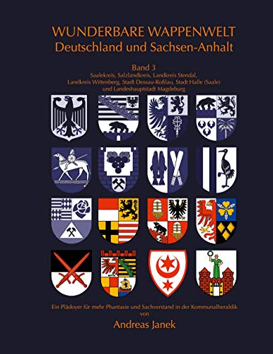 Wunderbare Wappenwelt Deutschland und Sachsen-Anhalt Band 3: Band 3 Saalekreis, Salzlandkreis, Landkreis Stendal, Landkreis Wittenberg, Stadt ... Halle (Saale), Landeshauptstadt Magdeburg