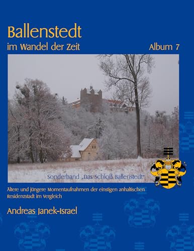 Ballenstedt im Wandel der Zeit Album 7: Ältere und jüngere Momentaufnahmen der einstigen anhaltischen Residenzstadt im Vergleich von BoD – Books on Demand