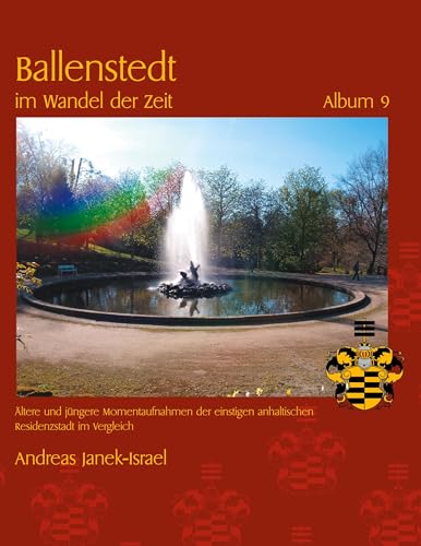 Ballenstedt im Wandel der Zeit Album 9: Ältere und jüngere Momentaufnahmen der einstigen anhaltischen Residenzstadt im Vergleich von BoD – Books on Demand